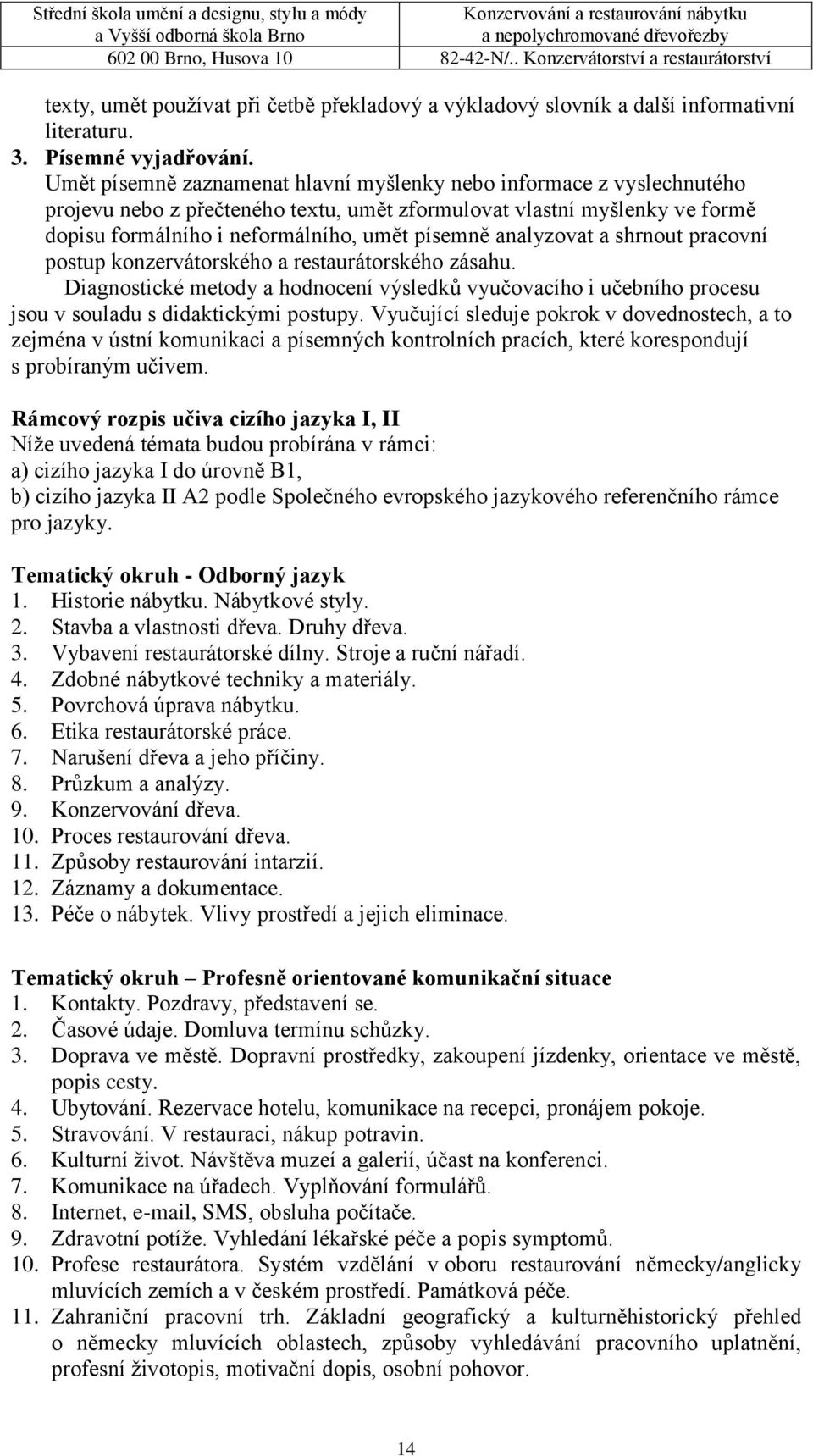 analyzovat a shrnout pracovní postup konzervátorského a restaurátorského zásahu. Diagnostické metody a hodnocení výsledků vyučovacího i učebního procesu jsou v souladu s didaktickými postupy.