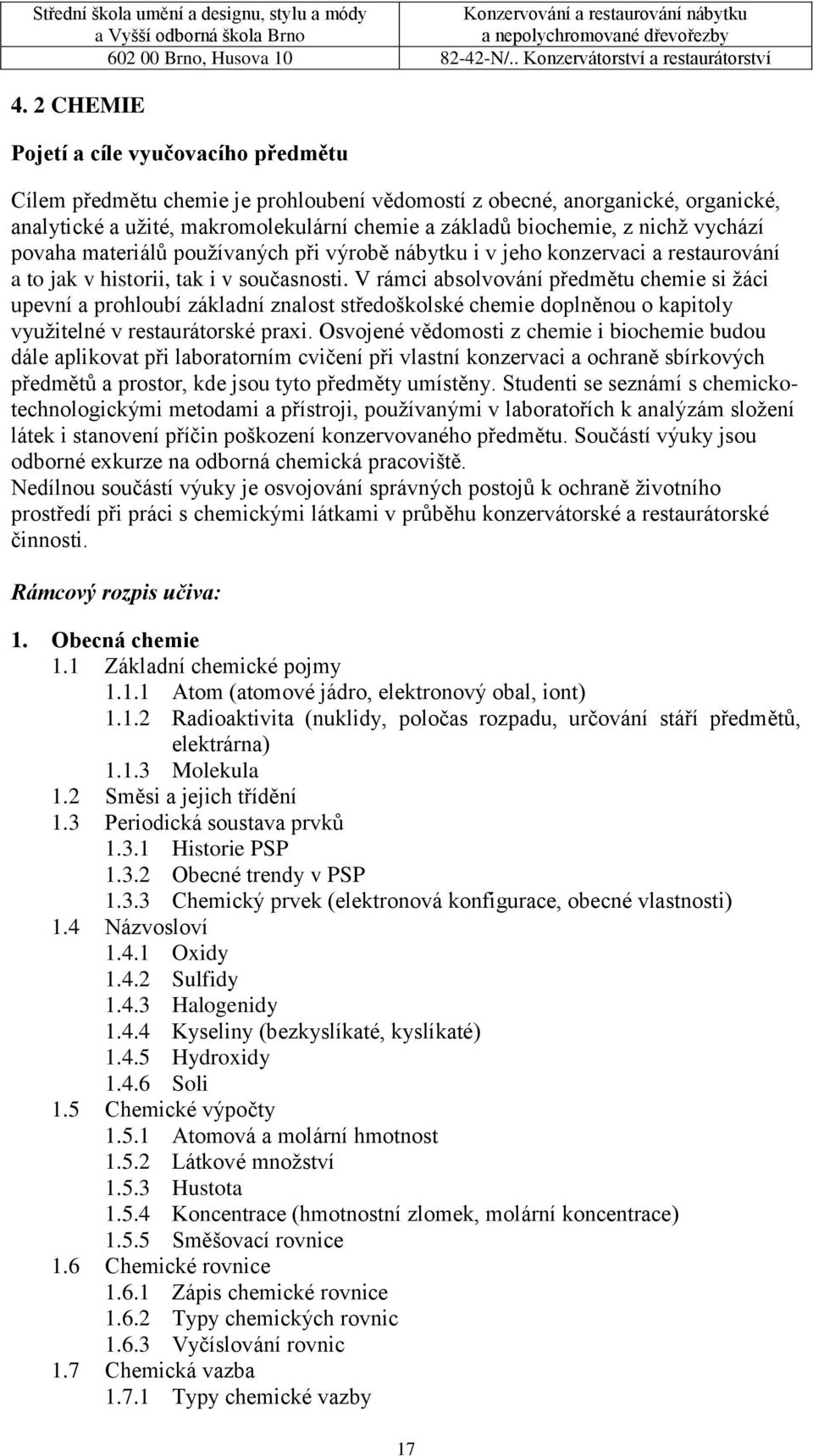 V rámci absolvování předmětu chemie si žáci upevní a prohloubí základní znalost středoškolské chemie doplněnou o kapitoly využitelné v restaurátorské praxi.