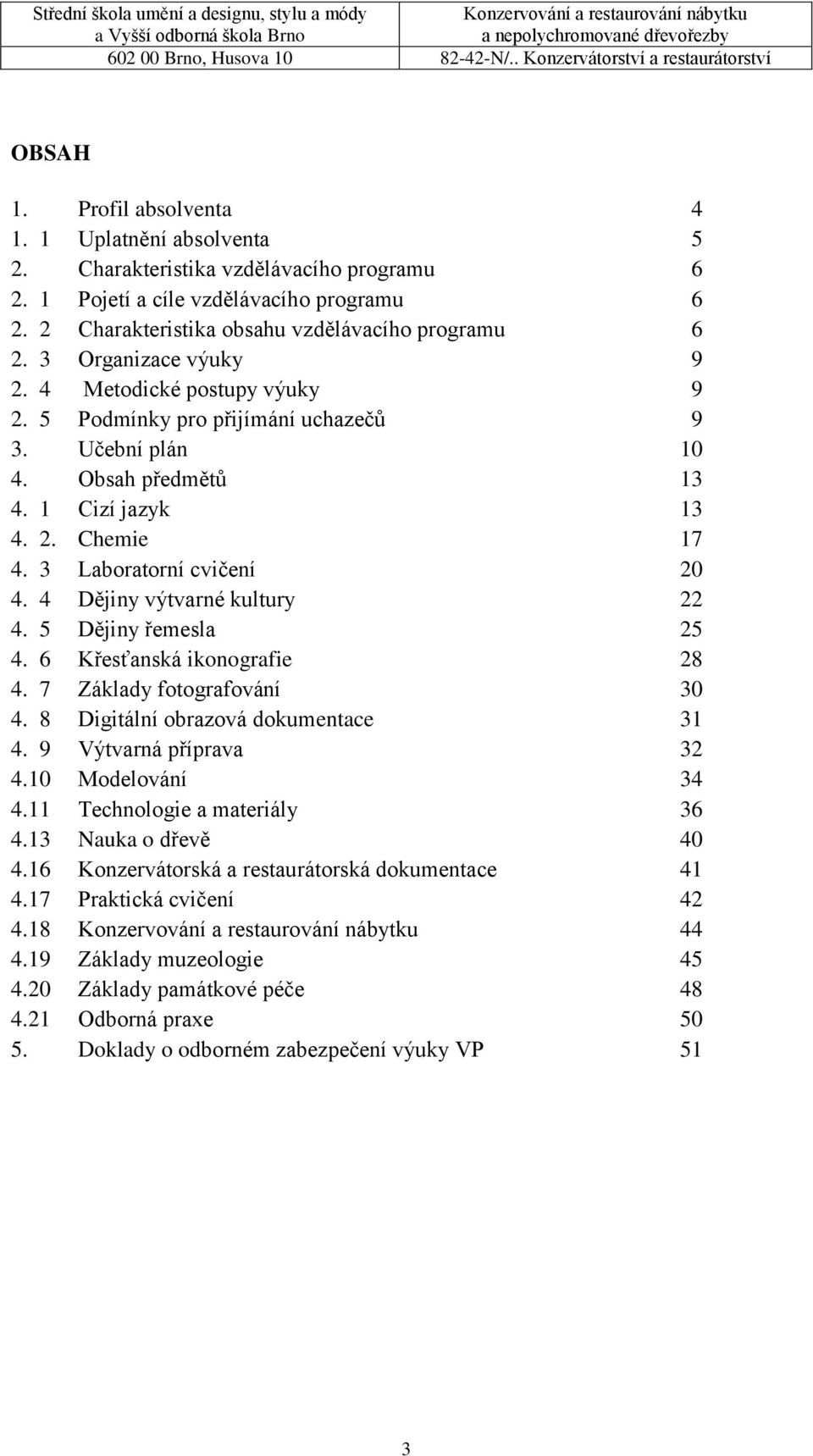 4 Dějiny výtvarné kultury 22 4. 5 Dějiny řemesla 25 4. 6 Křesťanská ikonografie 28 4. 7 Základy fotografování 30 4. 8 Digitální obrazová dokumentace 31 4. 9 Výtvarná příprava 32 4.10 Modelování 34 4.