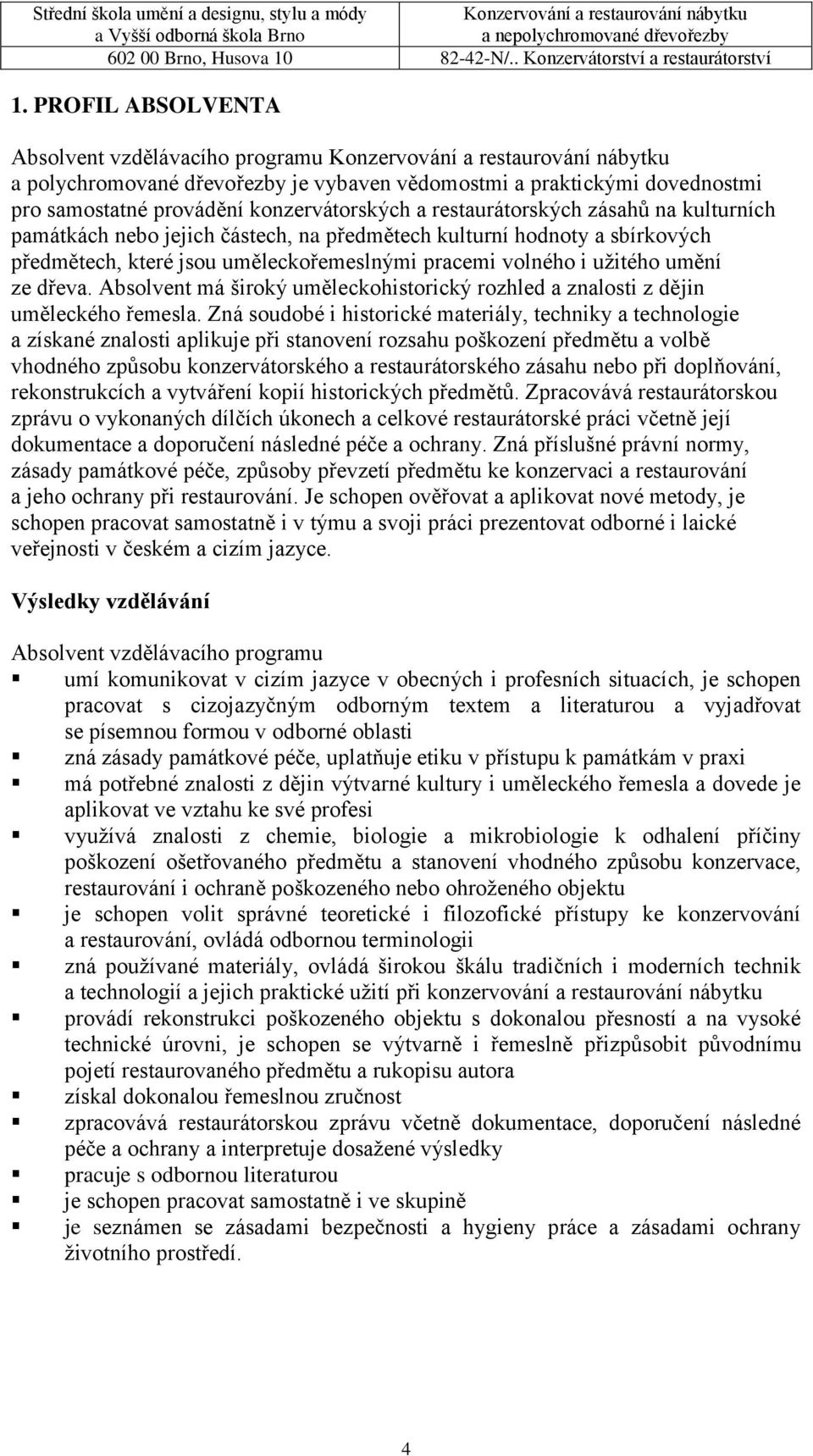 Absolvent má široký uměleckohistorický rozhled a znalosti z dějin uměleckého řemesla.