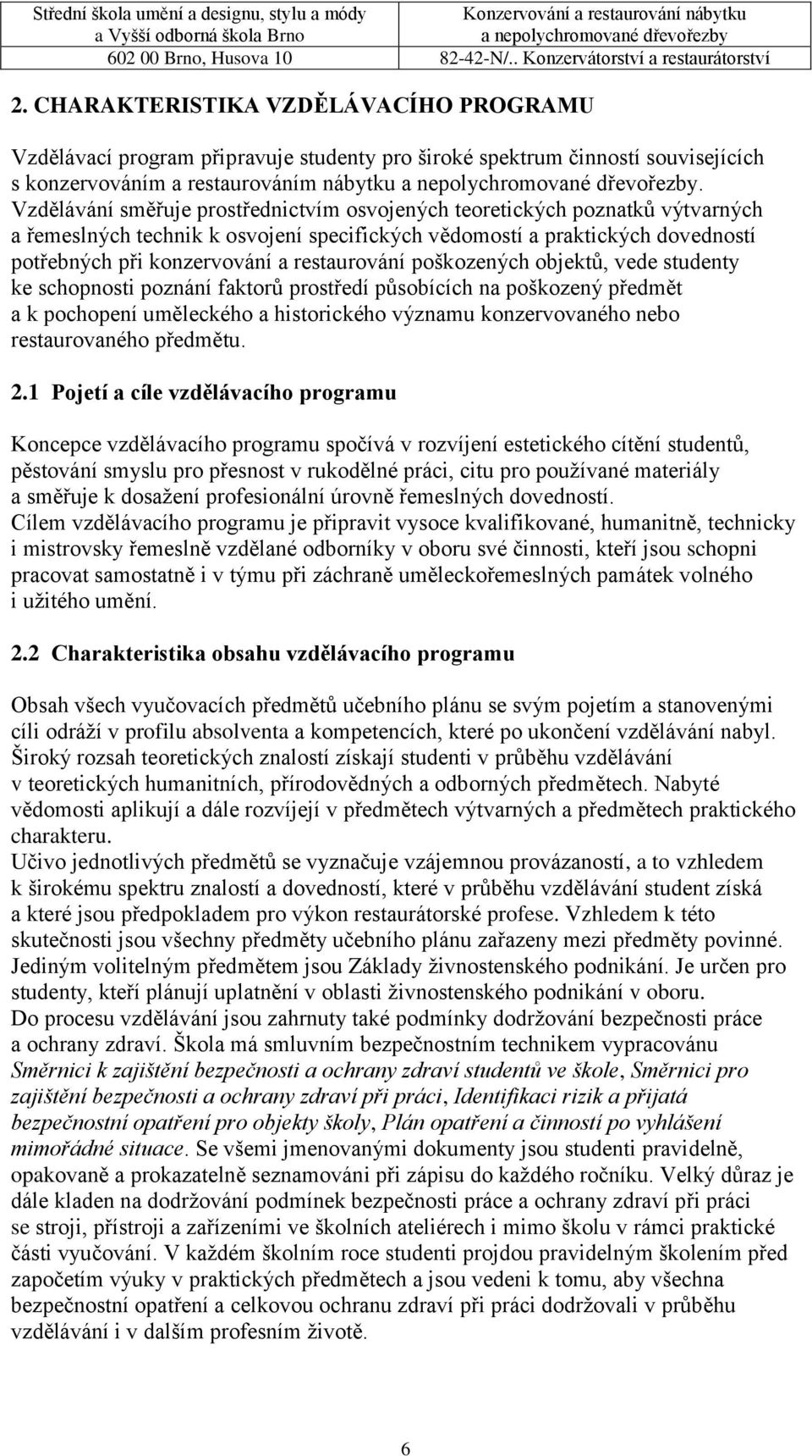 restaurování poškozených objektů, vede studenty ke schopnosti poznání faktorů prostředí působících na poškozený předmět a k pochopení uměleckého a historického významu konzervovaného nebo