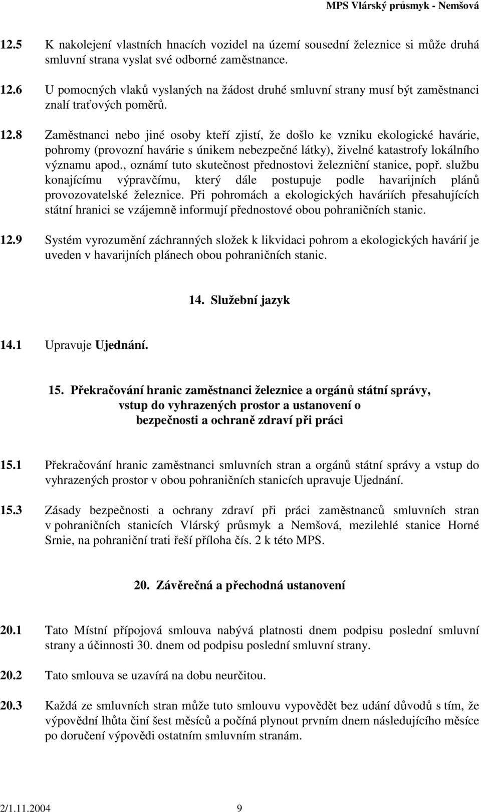 8 Zaměstnanci nebo jiné osoby kteří zjistí, že došlo ke vzniku ekologické havárie, pohromy (provozní havárie s únikem nebezpečné látky), živelné katastrofy lokálního významu apod.