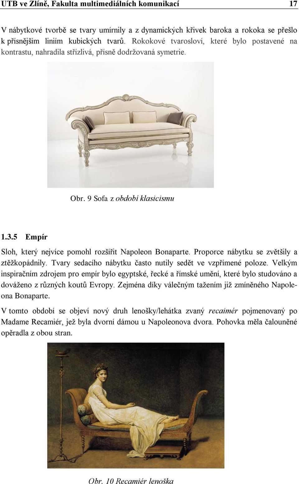 5 Empír Sloh, který nejvíce pomohl rozšířit Napoleon Bonaparte. Proporce nábytku se zvětšily a ztěžkopádnily. Tvary sedacího nábytku často nutily sedět ve vzpřímené poloze.