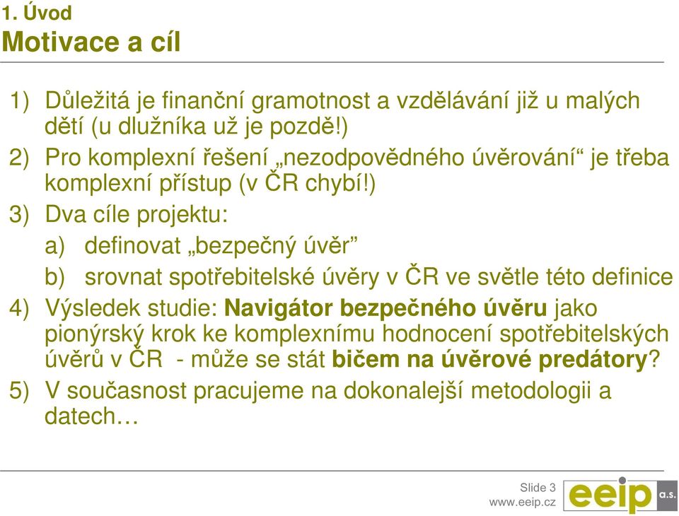 ) 3) Dva cíle projektu: a) definovat bezpečný úvěr b) srovnat spotřebitelské úvěry v ČR ve světle této definice 4) Výsledek studie: