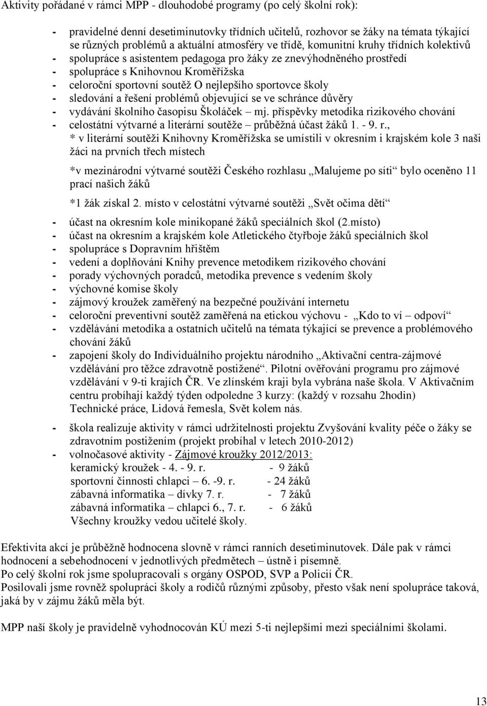 nejlepšího sportovce školy - sledování a řešení problémů objevující se ve schránce důvěry - vydávání školního časopisu Školáček mj.