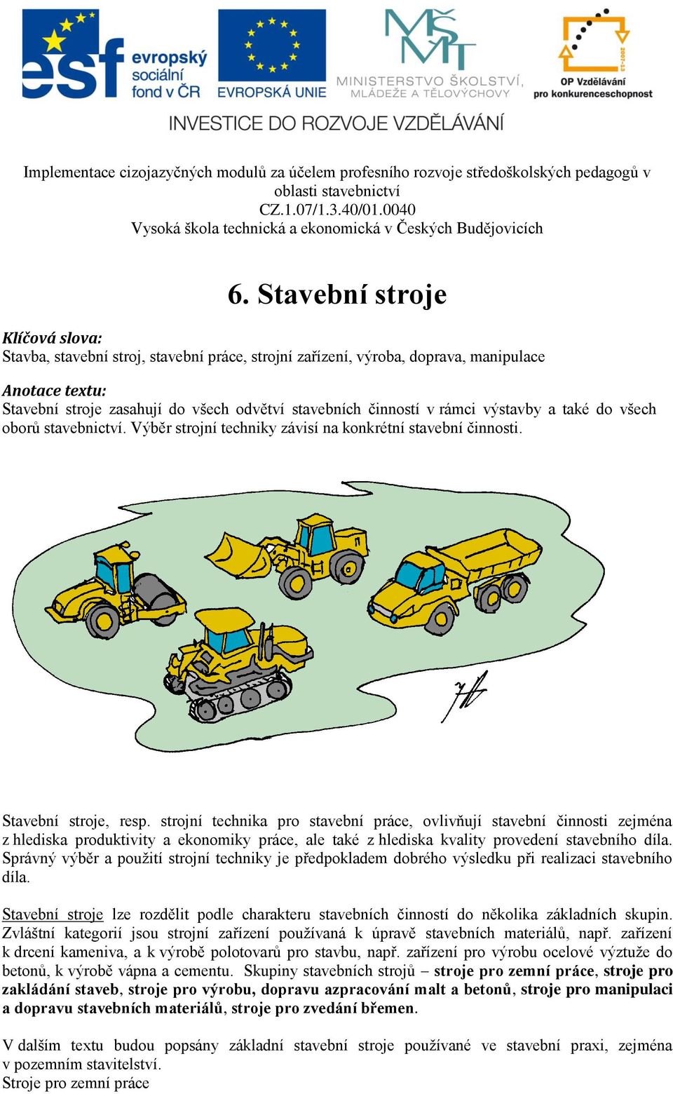 strojní technika pro stavební práce, ovlivňují stavební činnosti zejména z hlediska produktivity a ekonomiky práce, ale také z hlediska kvality provedení stavebního díla.