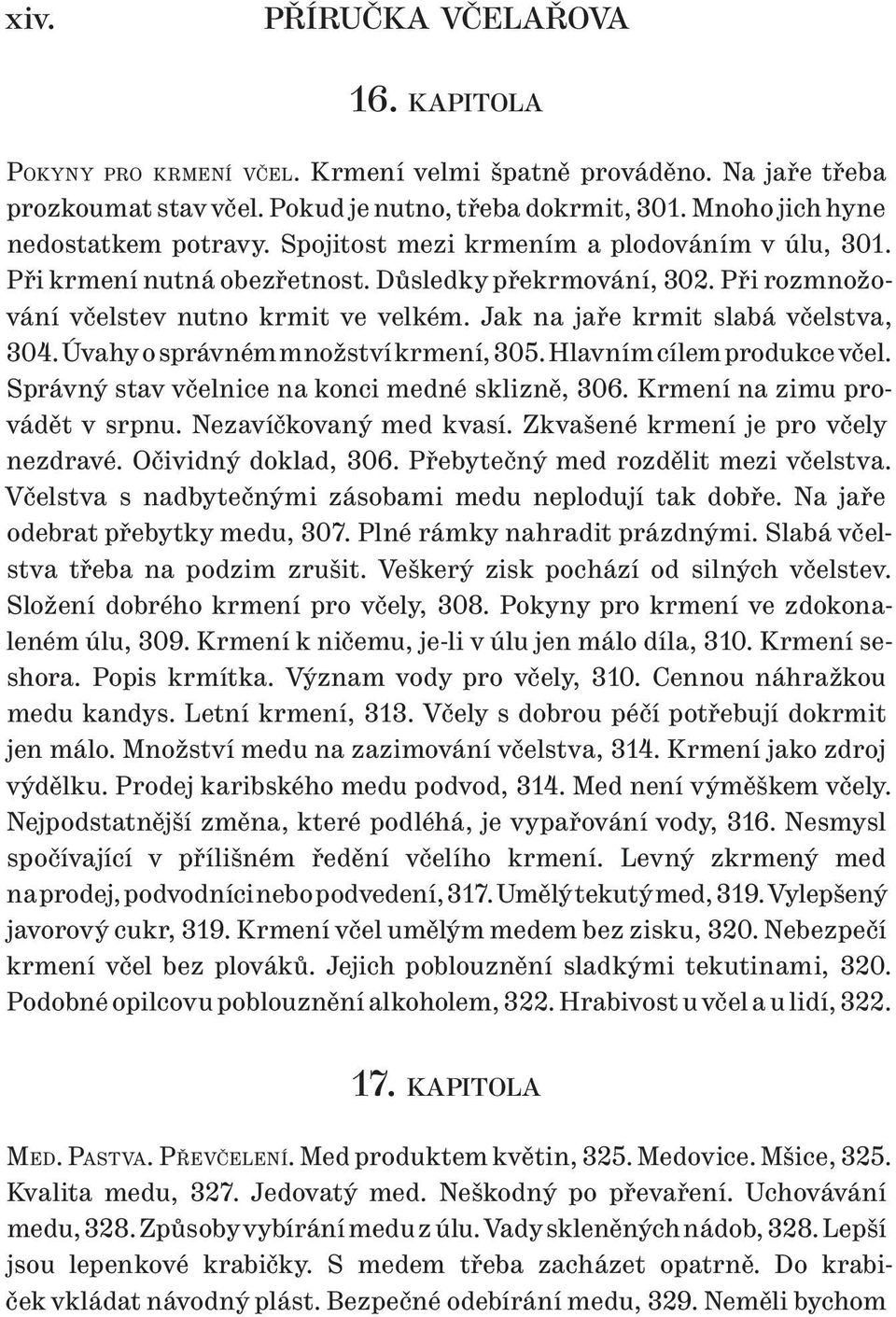 Úvahy o správném množství krmení, 305. Hlavním cílem produkce včel. Správný stav včelnice na konci medné sklizně, 306. Krmení na zimu provádět v srpnu. Nezavíčkovaný med kvasí.