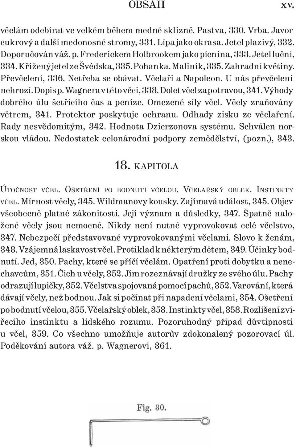 Wagnera v této věci, 338. Dolet včel za potravou, 341. Výhody dobrého úlu šetřícího čas a peníze. Omezené síly včel. Včely zraňovány větrem, 341. Protektor poskytuje ochranu.