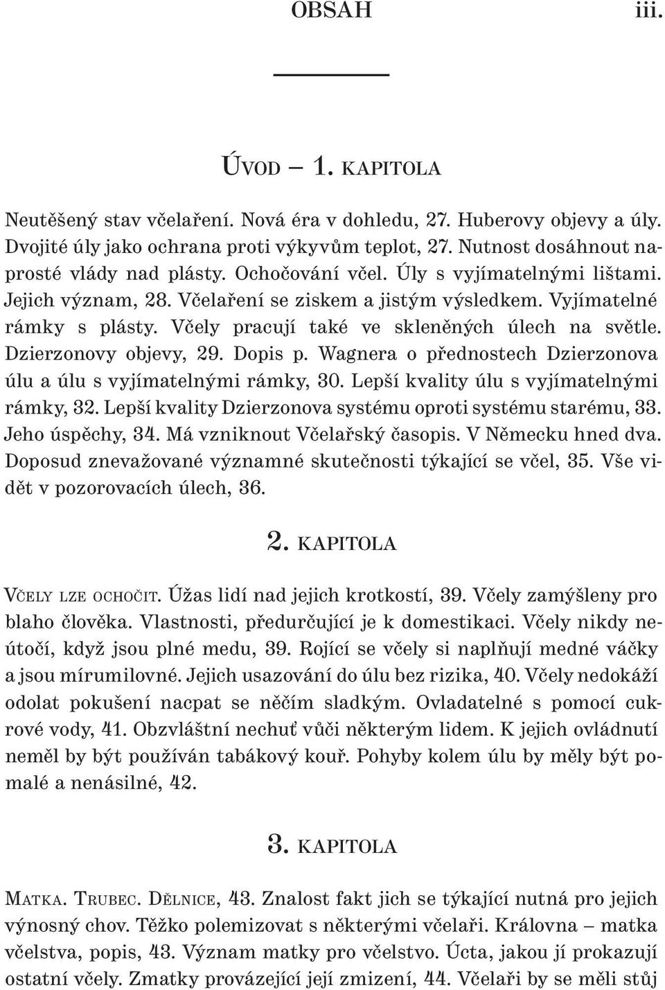 Dzierzonovy objevy, 29. Dopis p. Wagnera o přednostech Dzierzonova úlu a úlu s vyjímatelnými rámky, 30. Lepší kvality úlu s vyjímatelnými rámky, 32.