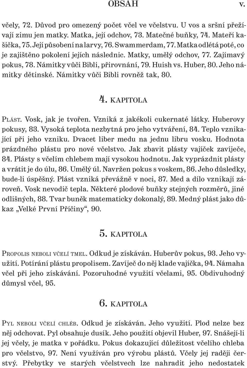 Jeho námitky dětinské. Námitky vůči Bibli rovněž tak, 80. 4. KAPITOLA PLÁST. Vosk, jak je tvořen. Vzniká z jakékoli cukernaté látky. Huberovy pokusy, 83.