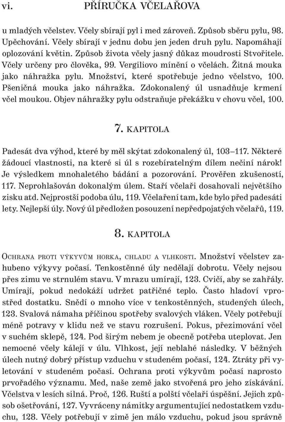 Pšeničná mouka jako náhražka. Zdokonalený úl usnadňuje krmení včel moukou. Objev náhražky pylu odstraňuje překážku v chovu včel, 100. 7.