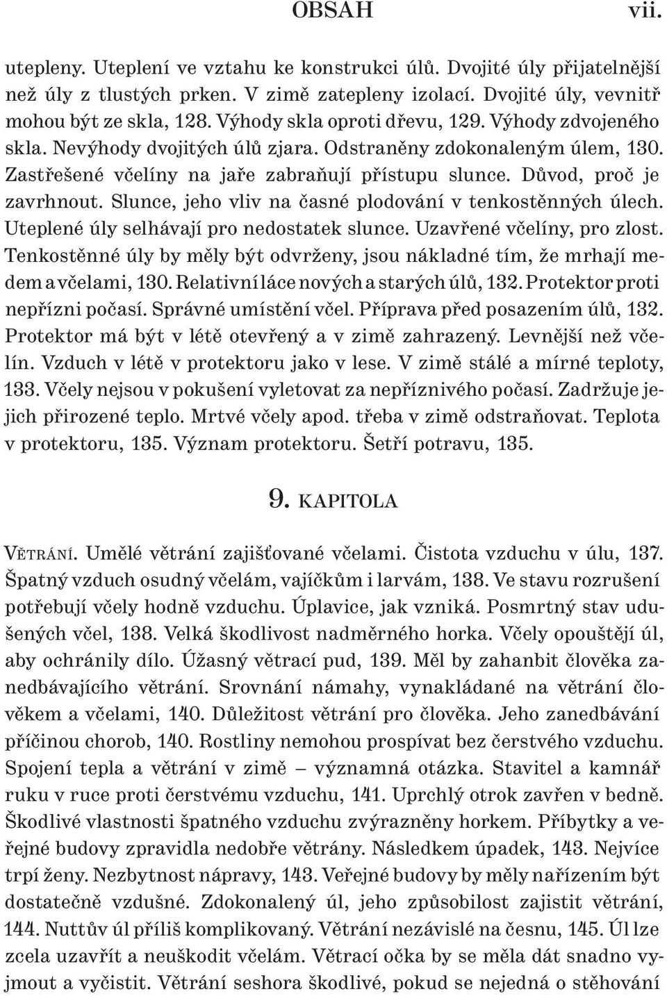 Slunce, jeho vliv na časné plodování v tenkostěnných úlech. Uteplené úly selhávají pro nedostatek slunce. Uzavřené včelíny, pro zlost.