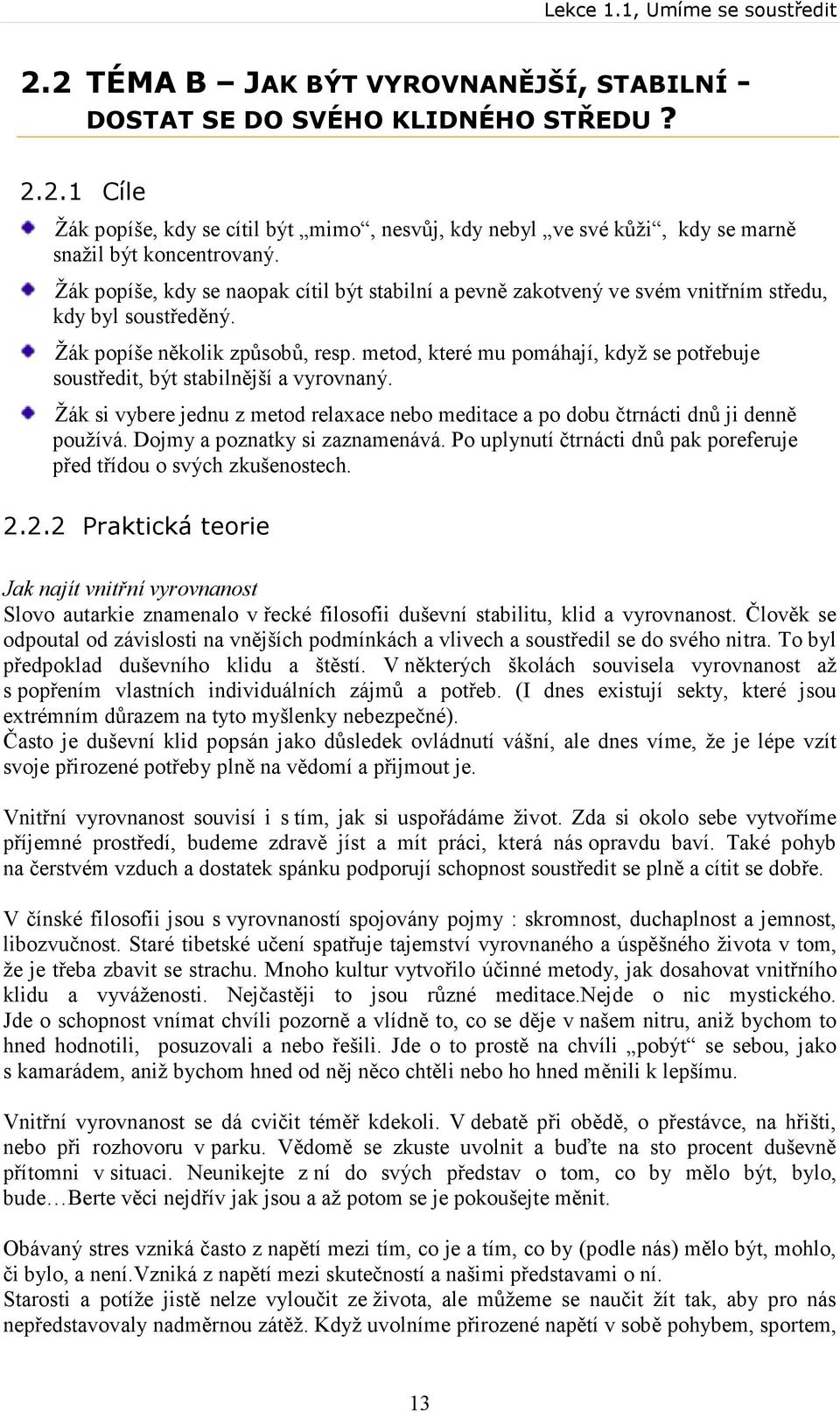 metod, které mu pomáhají, když se potřebuje soustředit, být stabilnější a vyrovnaný. Žák si vybere jednu z metod relaxace nebo meditace a po dobu čtrnácti dnů ji denně používá.