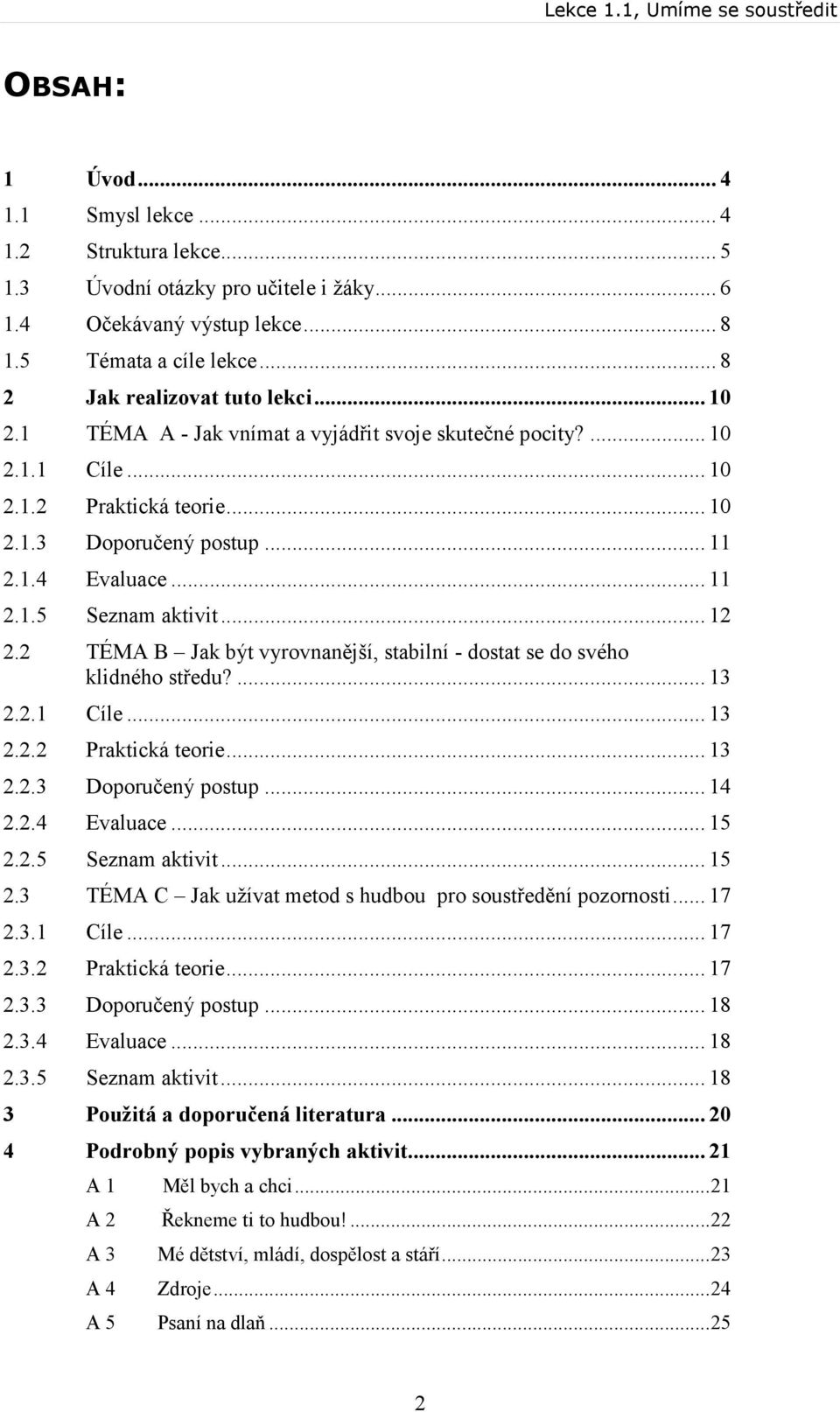 2 TÉMA B Jak být vyrovnanější, stabilní - dostat se do svého klidného středu?... 13 2.2.1 Cíle... 13 2.2.2 Praktická teorie... 13 2.2.3 Doporučený postup... 14 2.2.4 Evaluace... 15 2.2.5 Seznam aktivit.