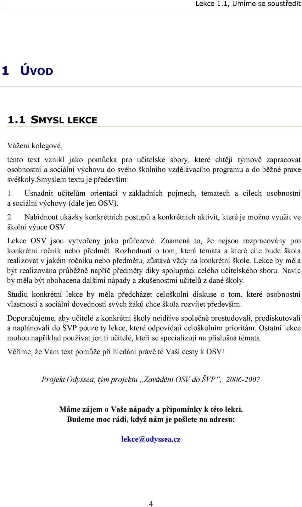 praxe svéškoly.smyslem textu je především: 1. Usnadnit učitelům orientaci v základních pojmech, tématech a cílech osobnostní a sociální výchovy (dále jen OSV). 2.