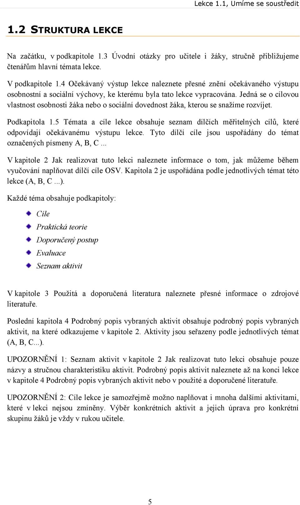 Jedná se o cílovou vlastnost osobnosti žáka nebo o sociální dovednost žáka, kterou se snažíme rozvíjet. Podkapitola 1.