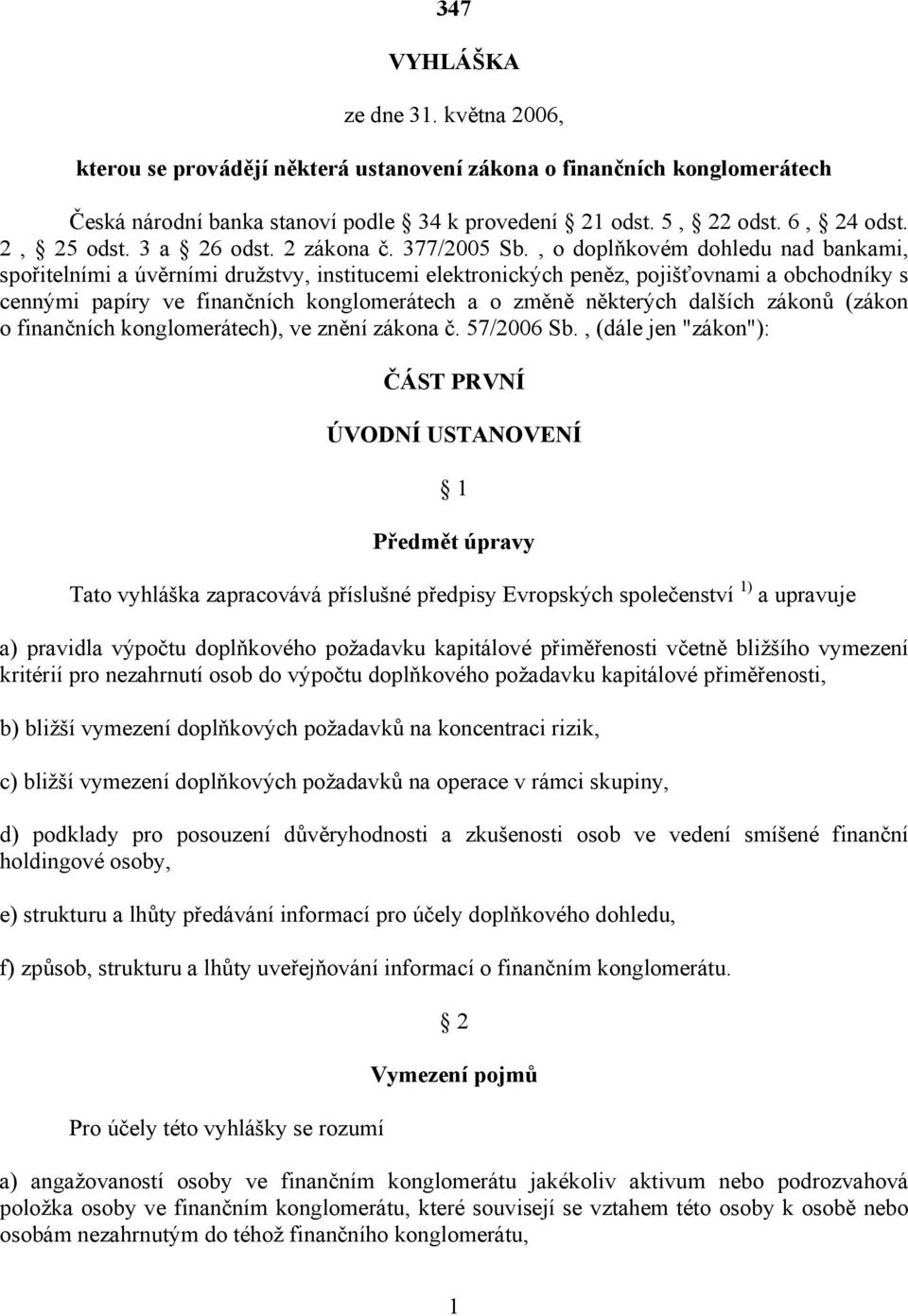 , o doplňkovém dohledu nad bankami, spořitelními a úvěrními družstvy, institucemi elektronických peněz, pojišťovnami a obchodníky s cennými papíry ve finančních konglomerátech a o změně některých