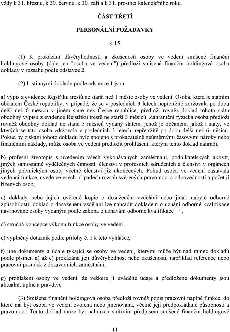 osoba doklady v rozsahu podle odstavce 2. (2) Listinnými doklady podle odstavce 1 jsou a) výpis z evidence Rejstříku trestů ne starší než 1 měsíc osoby ve vedení.