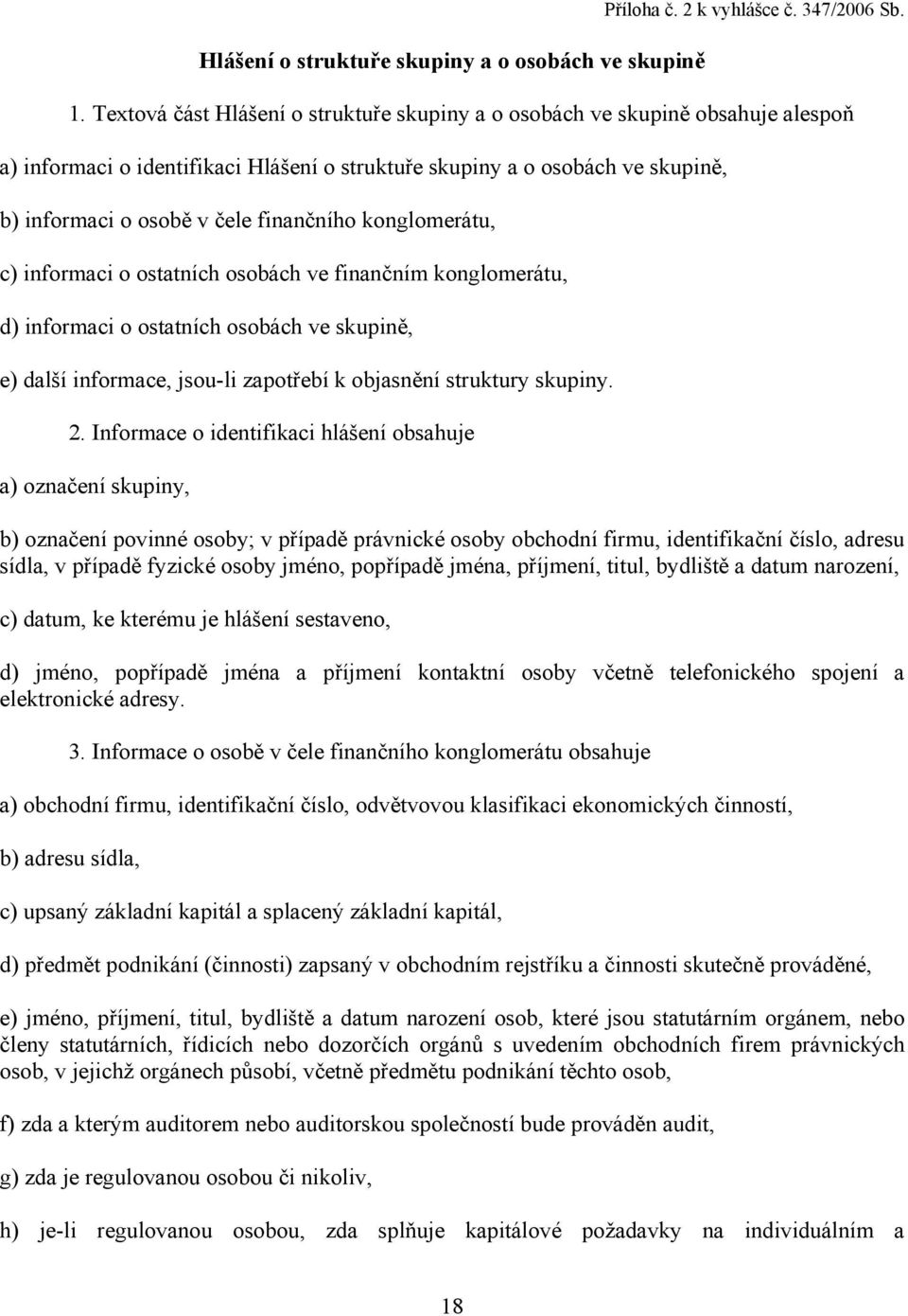 konglomerátu, c) informaci o ostatních osobách ve finančním konglomerátu, d) informaci o ostatních osobách ve skupině, e) další informace, jsou-li zapotřebí k objasnění struktury skupiny. 2.