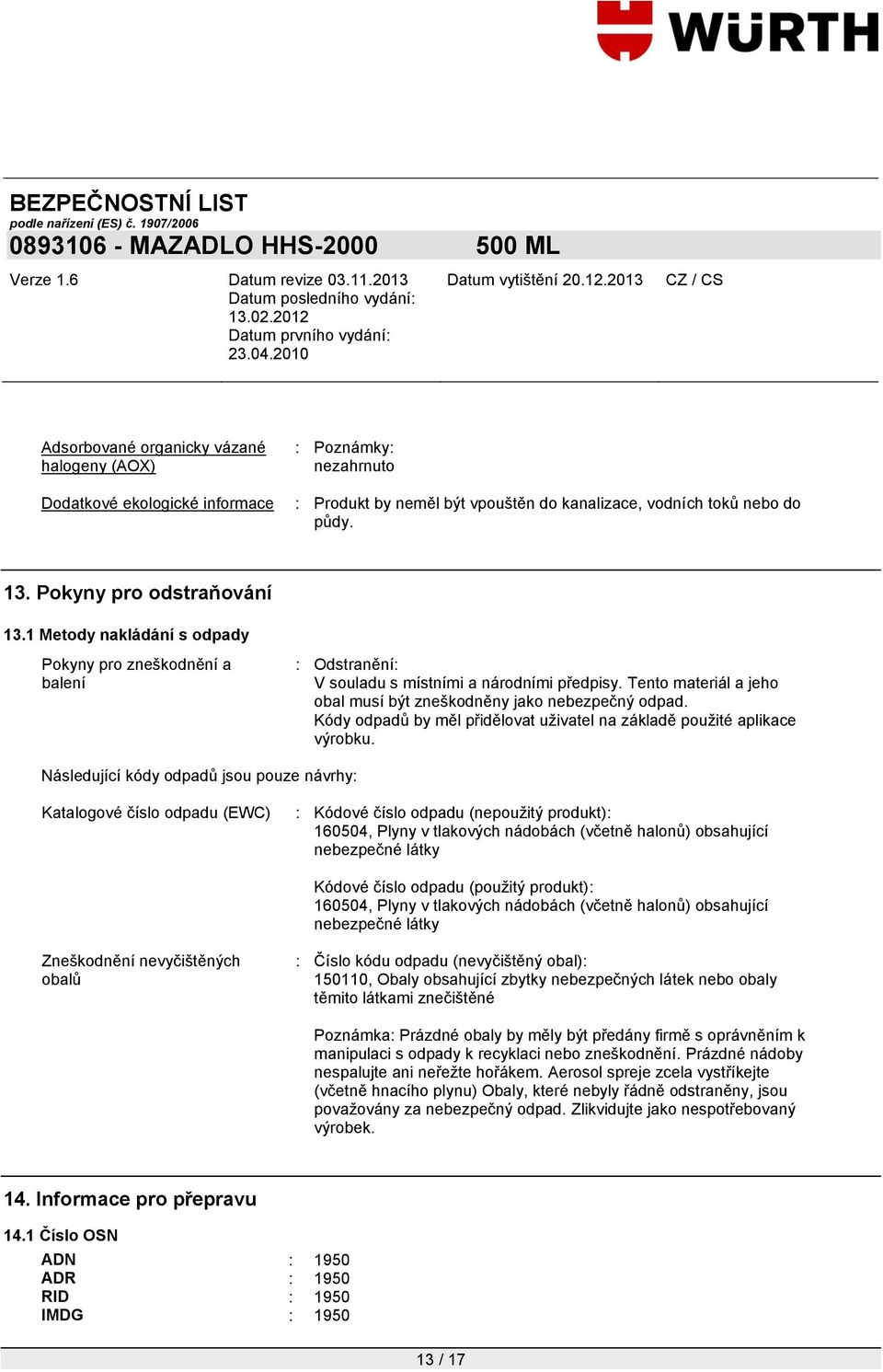 Tento materiál a jeho obal musí být zneškodněny jako nebezpečný odpad. Kódy odpadů by měl přidělovat uţivatel na základě pouţité aplikace výrobku.