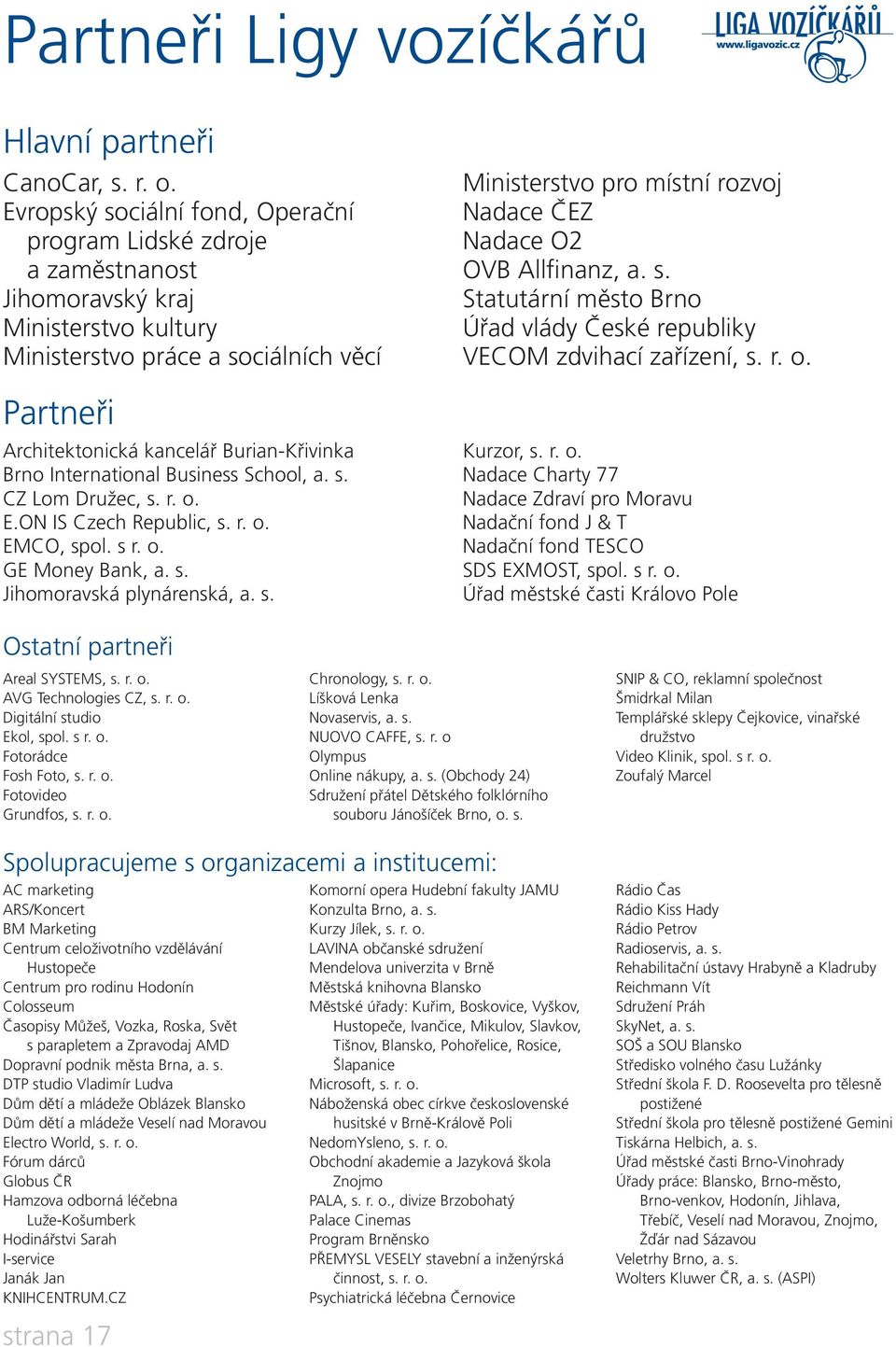 Brno International Business School, a. s. CZ Lom Družec, s. r. o. E.ON IS Czech Republic, s. r. o. EMCO, spol. s r. o. GE Money Bank, a. s. Jihomoravská plynárenská, a. s. Ministerstvo pro místní rozvoj Nadace ČEZ Nadace O2 OVB Allfinanz, a.