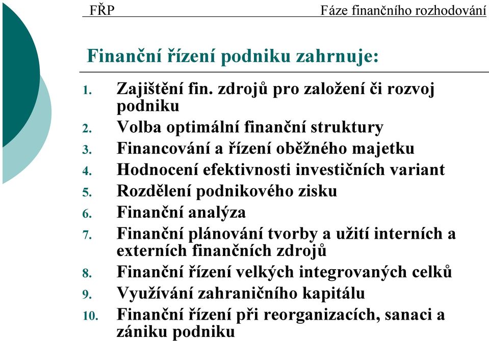 Rozdělení podnikového zisku 6. Finanční analýza 7. Finanční plánování tvorby a užití interních a externích finančních zdrojů 8.