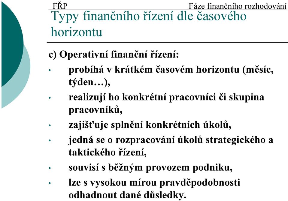 splnění konkrétních úkolů, jedná se o rozpracování úkolů strategického a taktického řízení, souvisí s