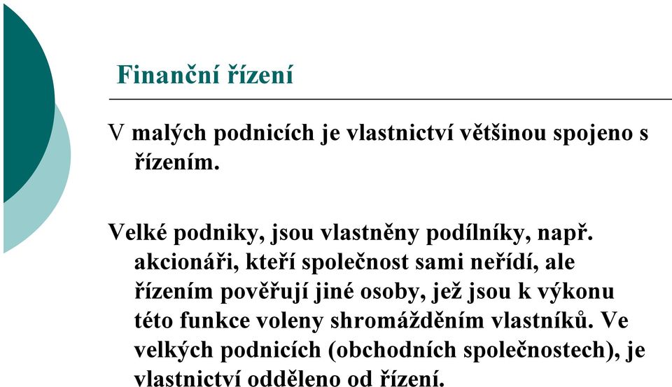 akcionáři, kteří společnost sami neřídí, ale řízením pověřují jiné osoby, jež jsou k