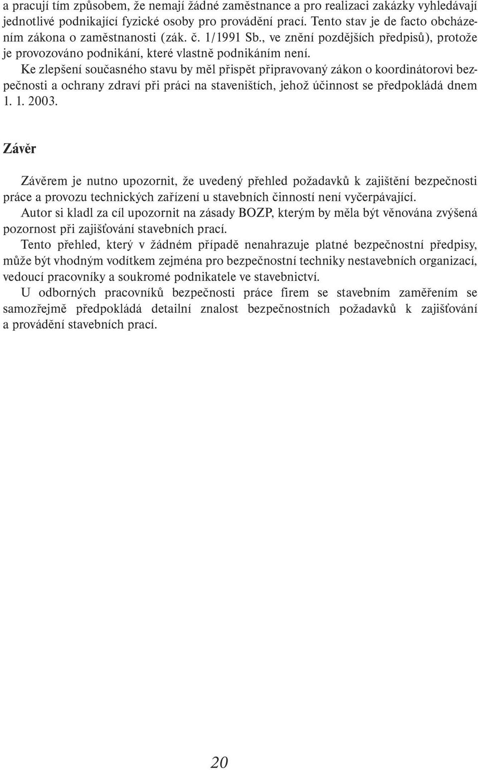 Ke zlepšení současného stavu by měl přispět připravovaný zákon o koordinátorovi bezpečnosti a ochrany zdraví při práci na staveništích, jehož účinnost se předpokládá dnem 1. 1. 2003.