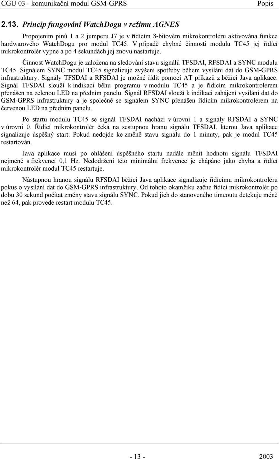 Signálem SYNC modul TC45 signalizuje zvýšení spotřeby během vysílání dat do GSM-GPRS infrastruktury. Signály TFSDAI a RFSDAI je možné řídit pomocí AT příkazů z běžící Java aplikace.