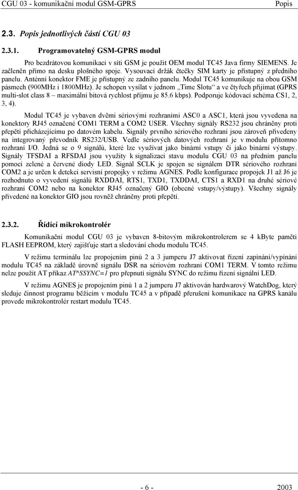 Modul TC45 komunikuje na obou GSM pásmech (900MHz i 1800MHz). Je schopen vysílat v jednom Time Slotu a ve čtyřech přijímat (GPRS multi-slot class 8 maximální bitová rychlost příjmu je 85.6 kbps).