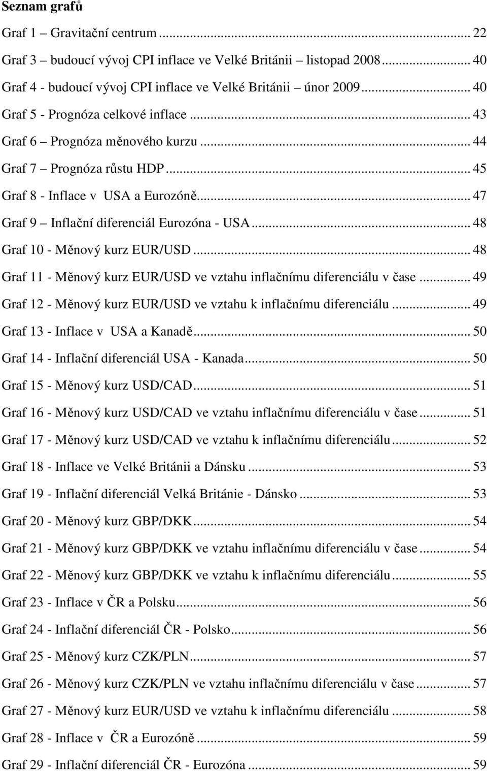 .. 48 Graf 10 - Měnový kurz EUR/USD... 48 Graf 11 - Měnový kurz EUR/USD ve vztahu inflačnímu diferenciálu v čase... 49 Graf 12 - Měnový kurz EUR/USD ve vztahu k inflačnímu diferenciálu.