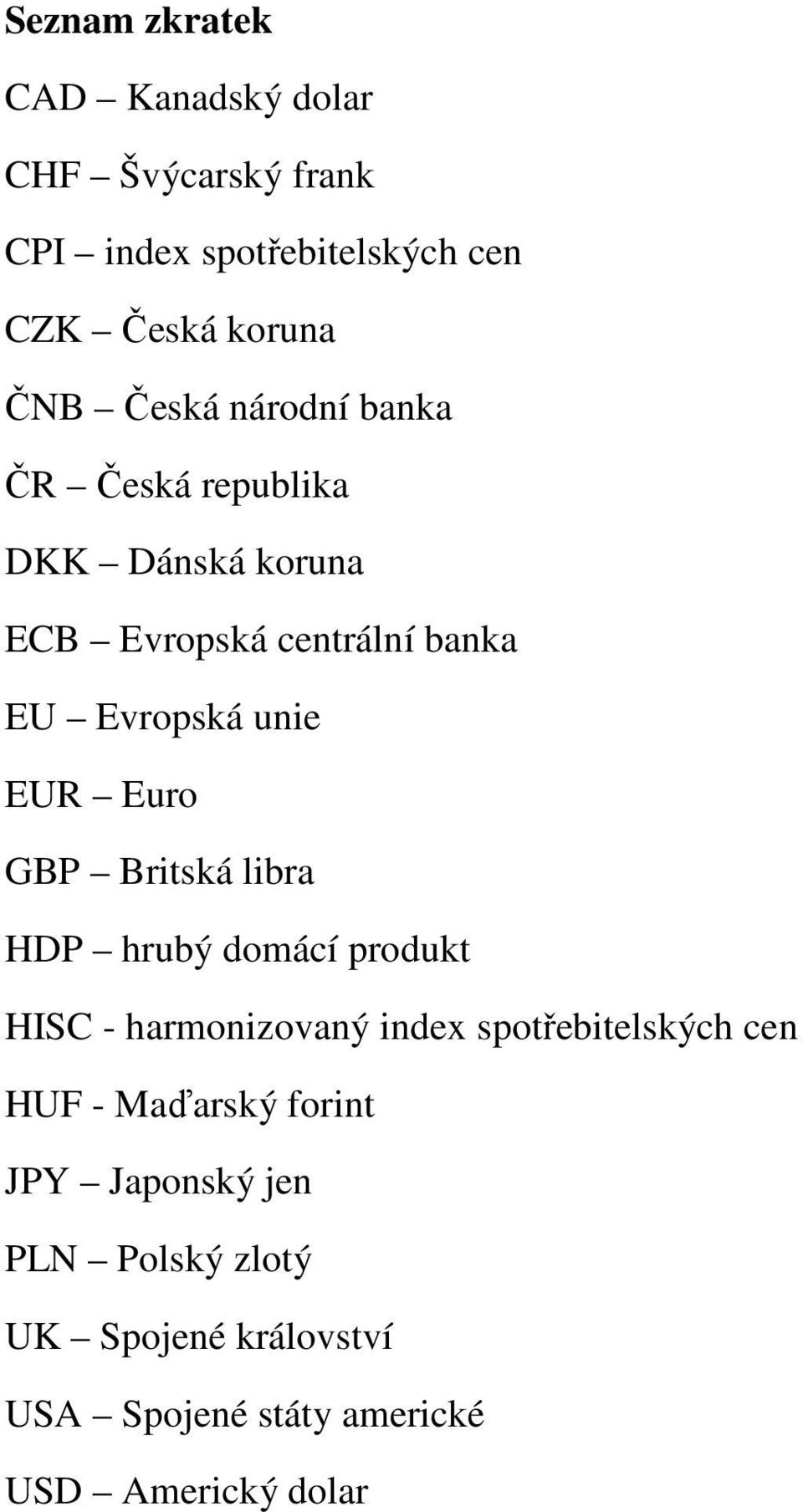 Euro GBP Britská libra HDP hrubý domácí produkt HISC - harmonizovaný index spotřebitelských cen HUF -