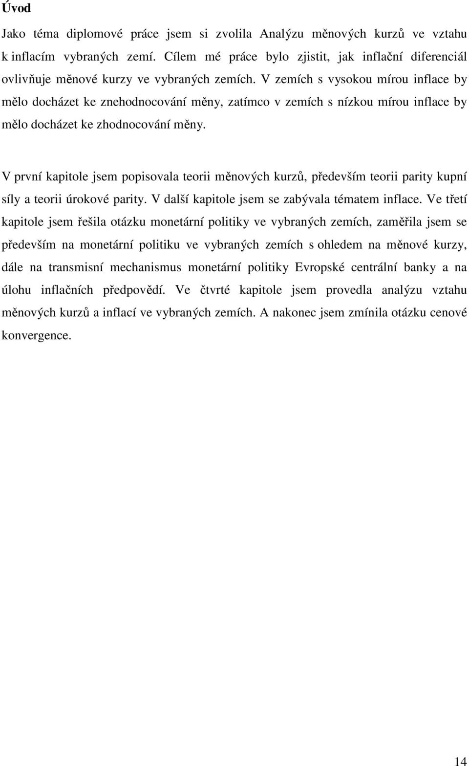 V zemích s vysokou mírou inflace by mělo docházet ke znehodnocování měny, zatímco v zemích s nízkou mírou inflace by mělo docházet ke zhodnocování měny.