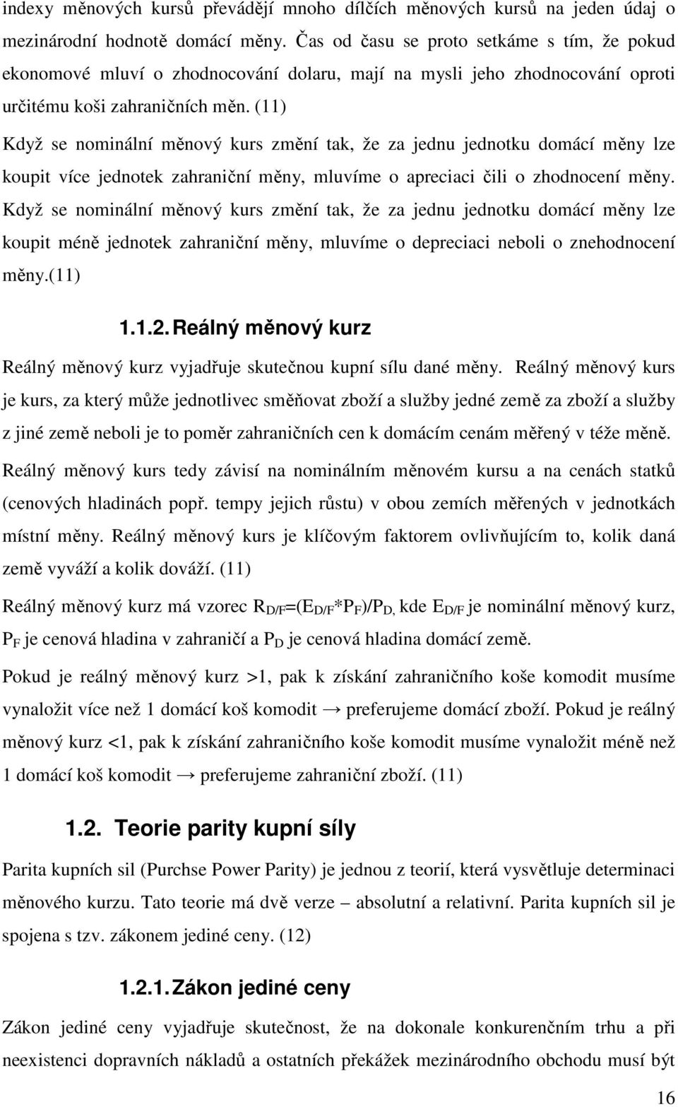 (11) Když se nominální měnový kurs změní tak, že za jednu jednotku domácí měny lze koupit více jednotek zahraniční měny, mluvíme o apreciaci čili o zhodnocení měny.