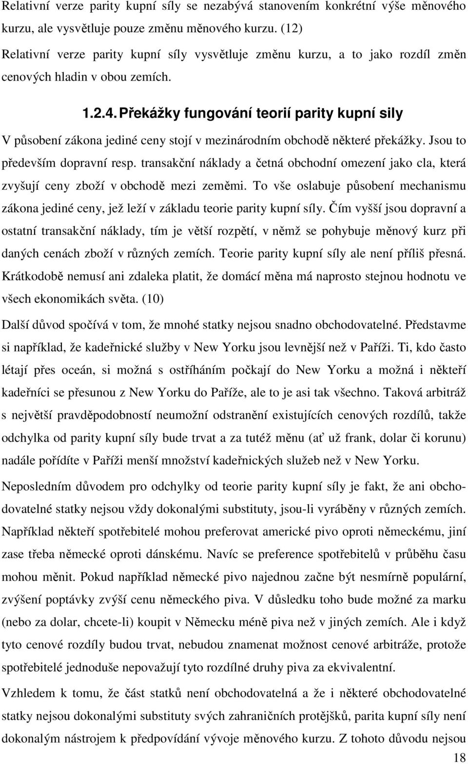 Překážky fungování teorií parity kupní sily V působení zákona jediné ceny stojí v mezinárodním obchodě některé překážky. Jsou to především dopravní resp.