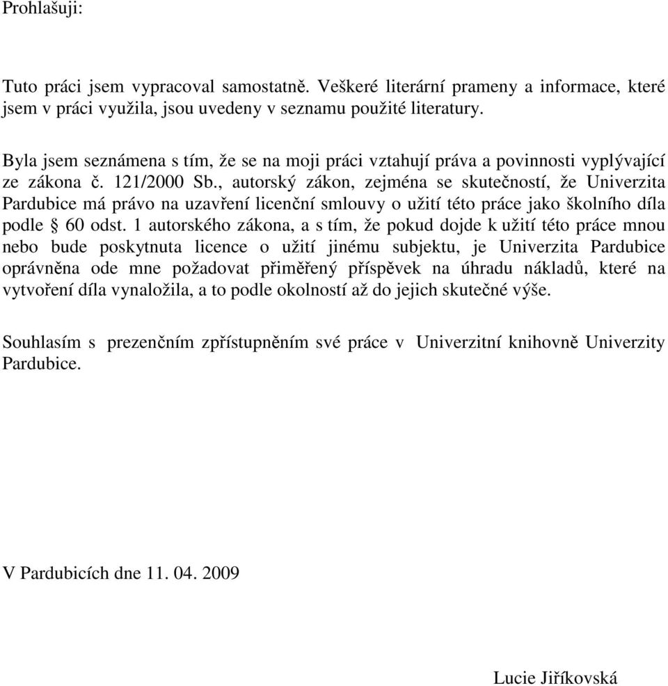 , autorský zákon, zejména se skutečností, že Univerzita Pardubice má právo na uzavření licenční smlouvy o užití této práce jako školního díla podle 60 odst.