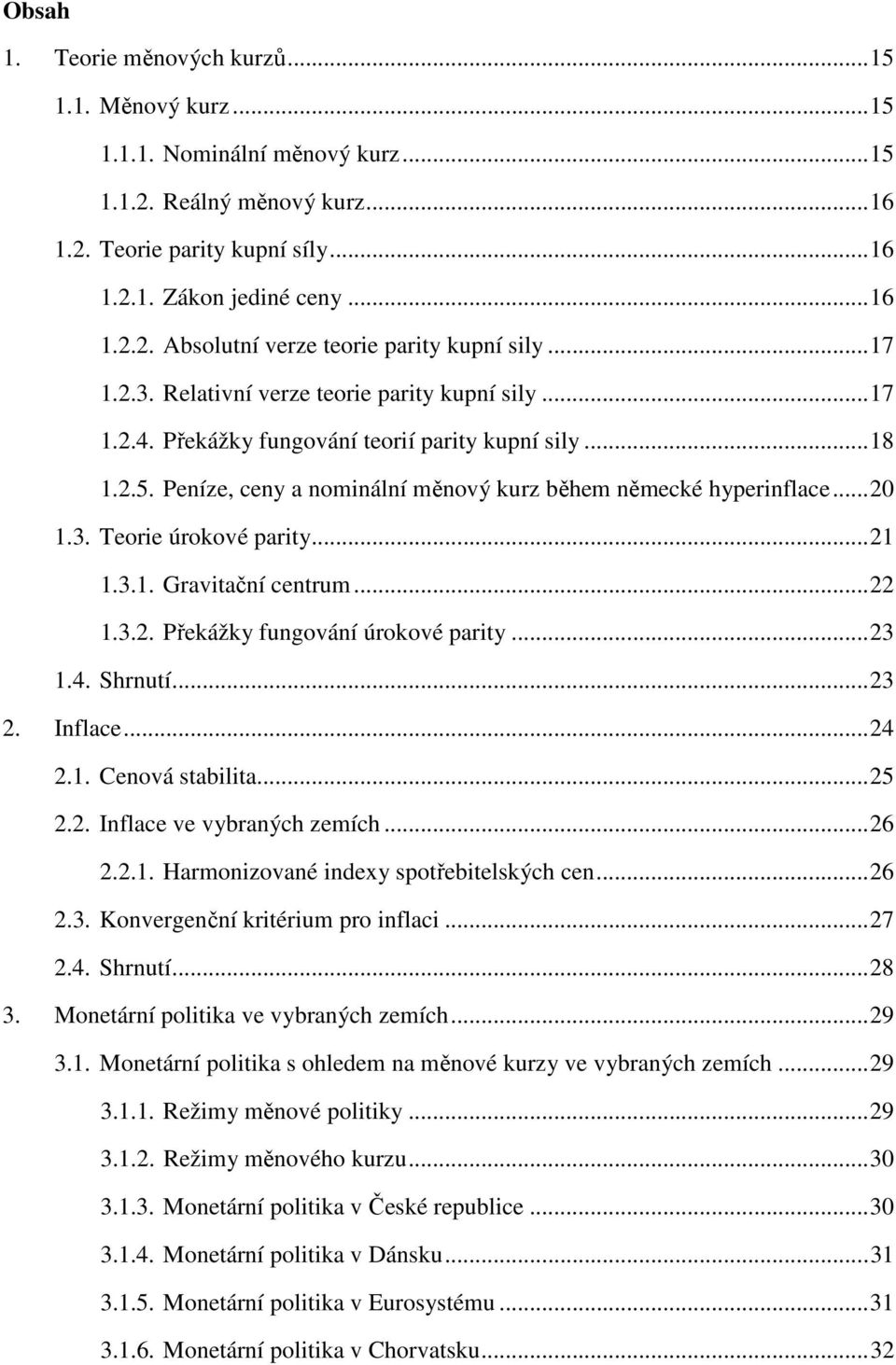 ..21 1.3.1. Gravitační centrum...22 1.3.2. Překážky fungování úrokové parity...23 1.4. Shrnutí...23 2. Inflace...24 2.1. Cenová stabilita...25 2.2. Inflace ve vybraných zemích...26 2.2.1. Harmonizované indexy spotřebitelských cen.