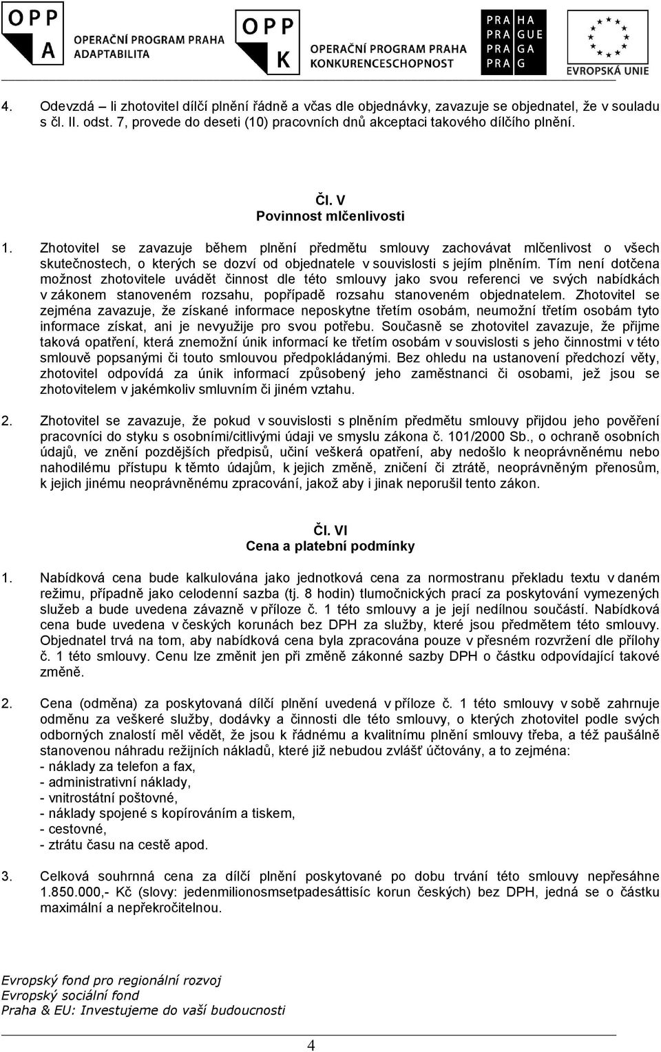 Tím není dotčena možnost zhotovitele uvádět činnost dle této smlouvy jako svou referenci ve svých nabídkách v zákonem stanoveném rozsahu, popřípadě rozsahu stanoveném objednatelem.