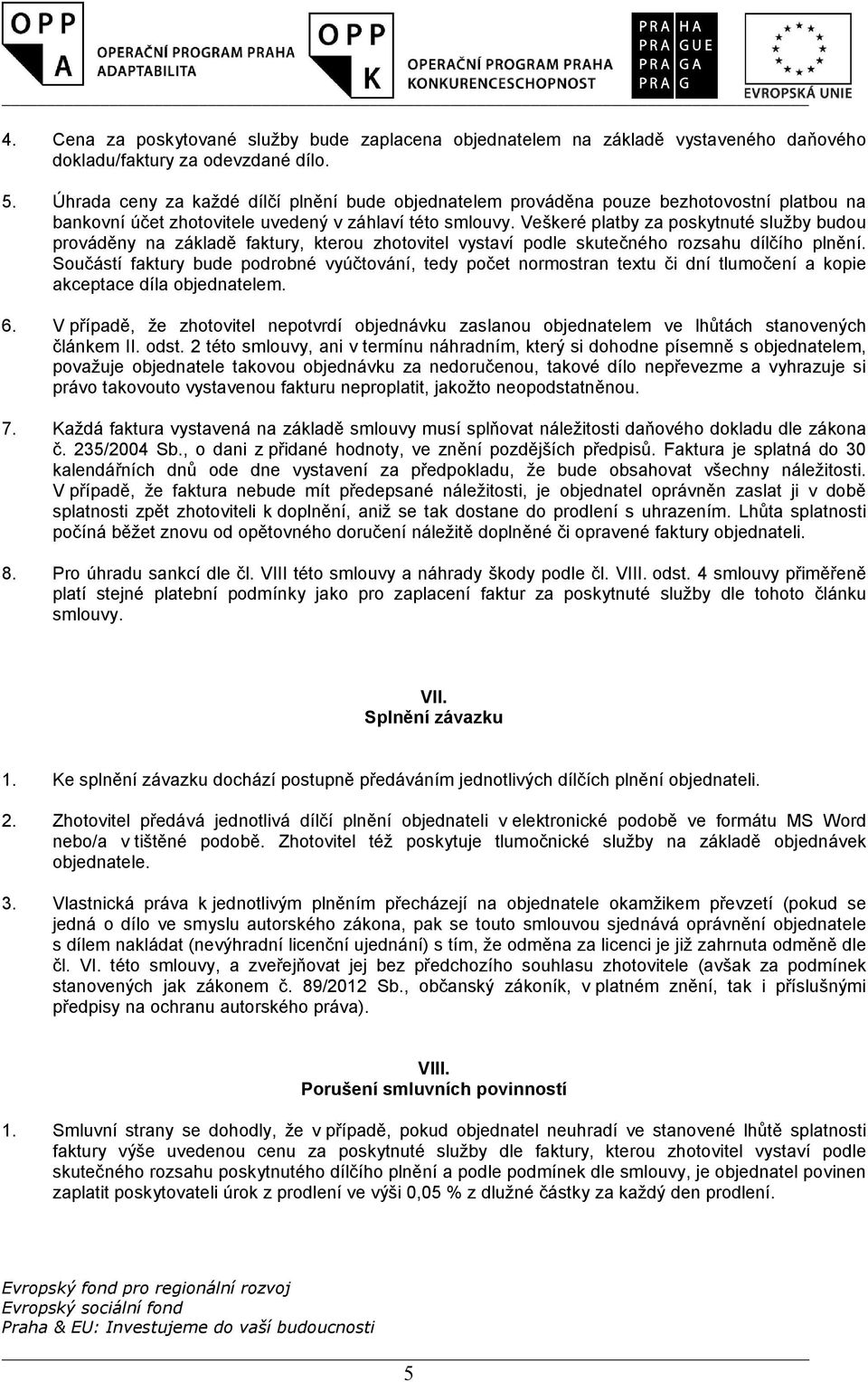 Veškeré platby za poskytnuté služby budou prováděny na základě faktury, kterou zhotovitel vystaví podle skutečného rozsahu dílčího plnění.