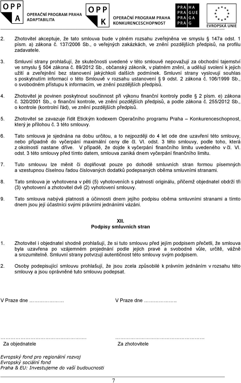 Smluvní strany prohlašují, že skutečnosti uvedené v této smlouvě nepovažují za obchodní tajemství ve smyslu 504 zákona č. 89/2012 Sb.