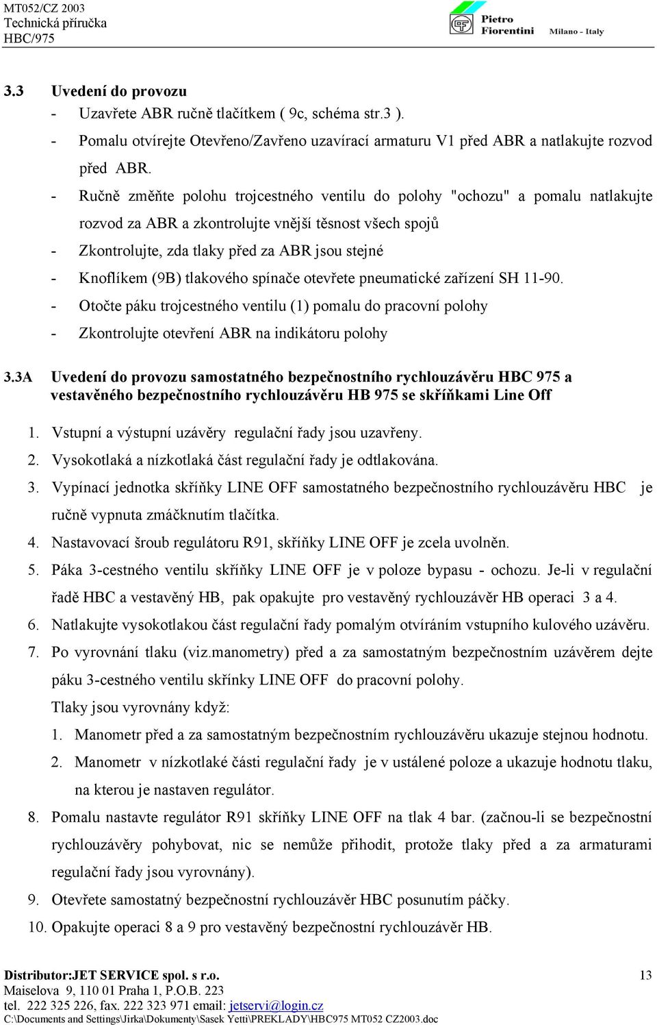 (9B) tlakového spínače otevřete pneumatické zařízení SH 11-90. - Otočte páku trojcestného ventilu (1) pomalu do pracovní polohy - Zkontrolujte otevření ABR na indikátoru polohy 3.