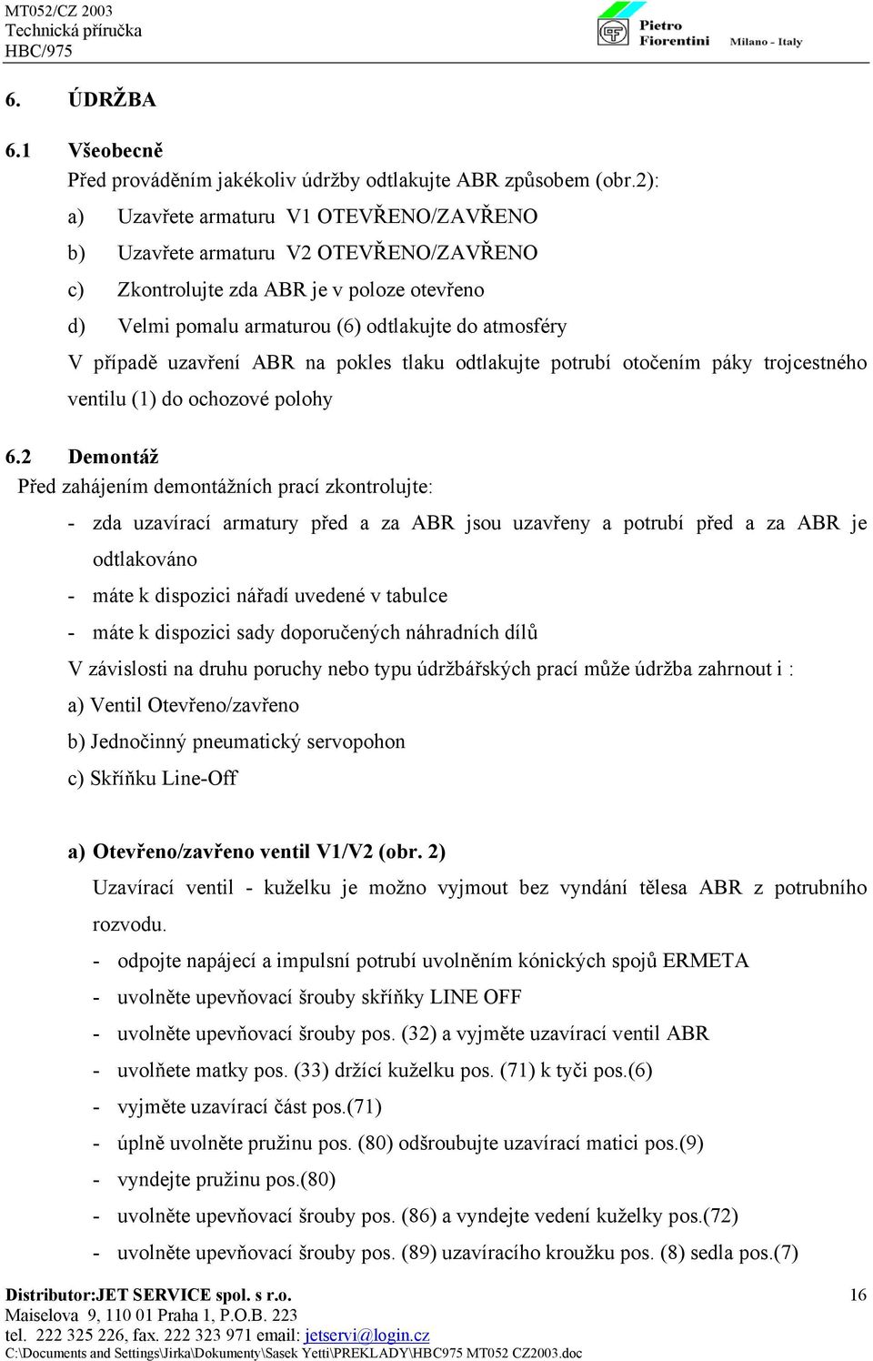 uzavření ABR na pokles tlaku odtlakujte potrubí otočením páky trojcestného ventilu (1) do ochozové polohy 6.