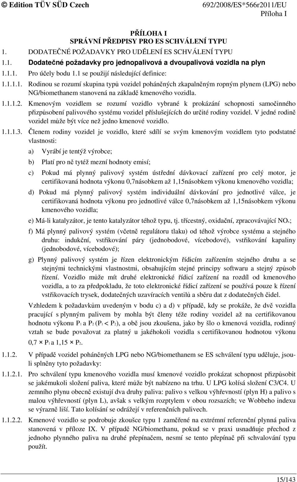 Kmenovým vozidlem se rozumí vozidlo vybrané k prokázání schopnosti samočinného přizpůsobení palivového systému vozidel příslušejících do určité rodiny vozidel.