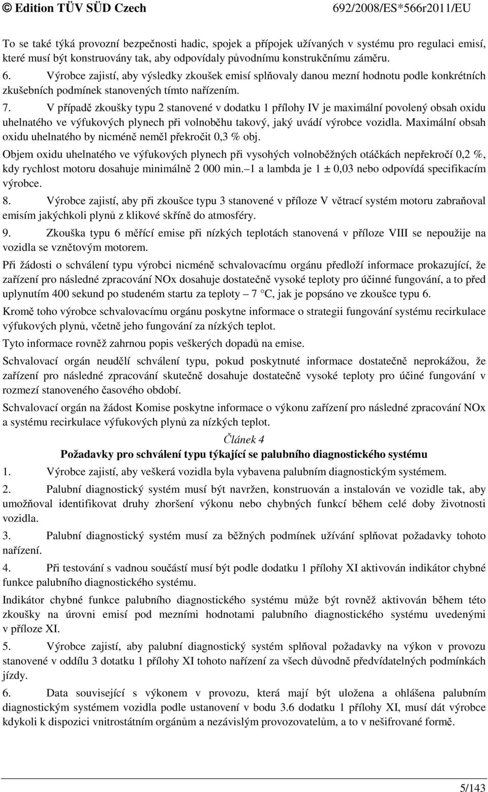 V případě zkoušky typu 2 stanovené v dodatku 1 přílohy IV je maximální povolený obsah oxidu uhelnatého ve výfukových plynech při volnoběhu takový, jaký uvádí výrobce vozidla.