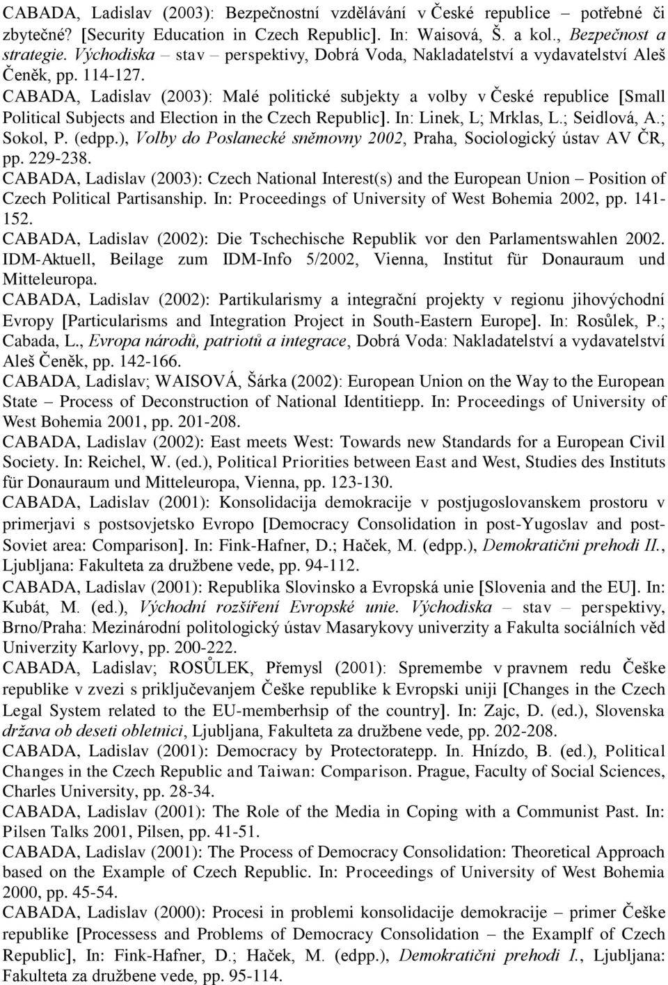 CABADA, Ladislav (2003): Malé politické subjekty a volby v České republice Small Political Subjects and Election in the Czech Republic. In: Linek, L; Mrklas, L.; Seidlová, A.; Sokol, P. (edpp.