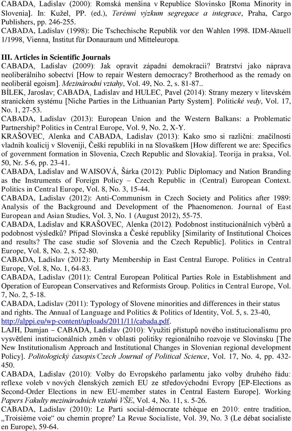 Articles in Scientific Journals CABADA, Ladislav (2009): Jak opravit západní demokracii? Bratrství jako náprava neoliberálního sobectví [How to repair Western democracy?