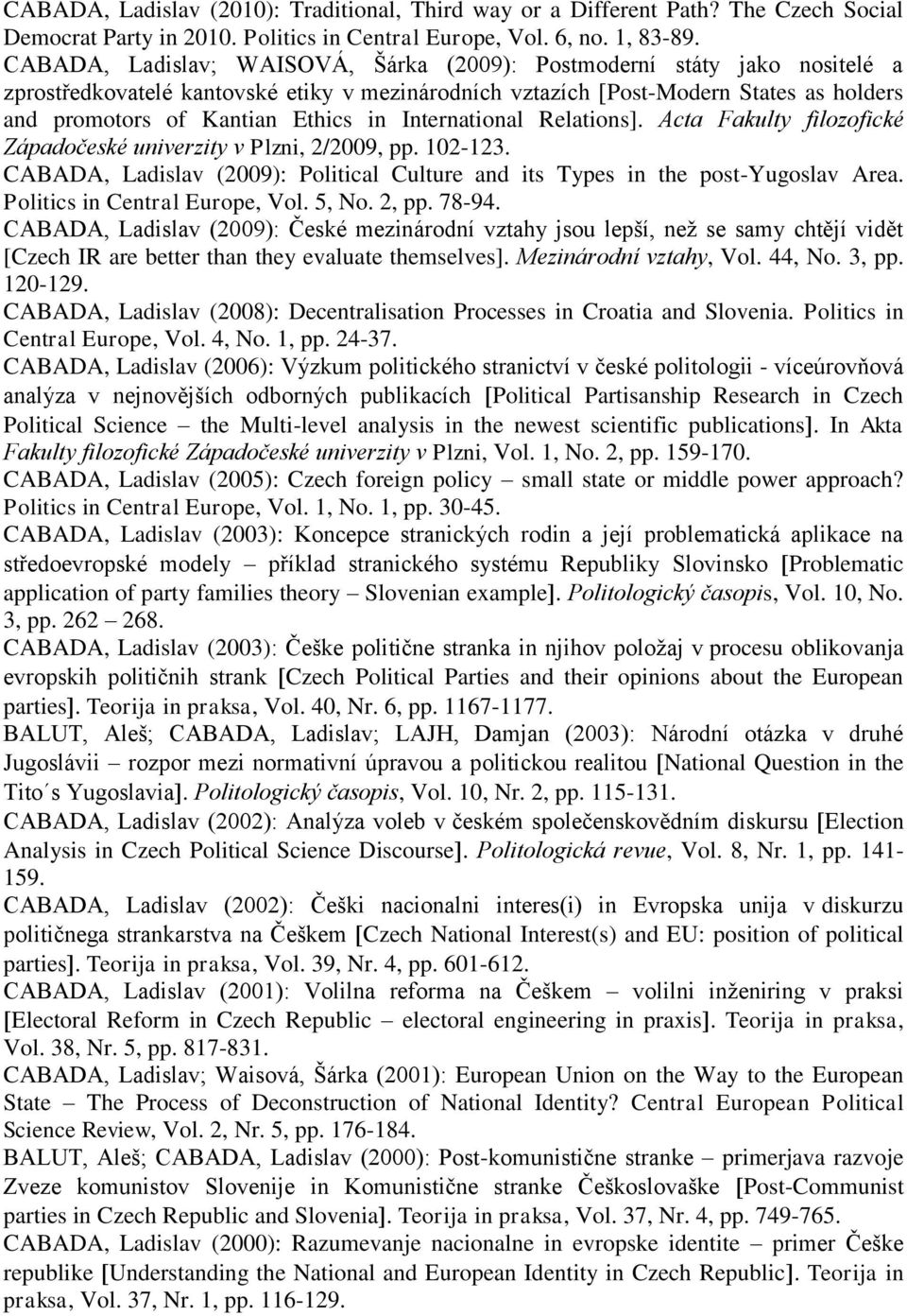 International Relations]. Acta Fakulty filozofické Západočeské univerzity v Plzni, 2/2009, pp. 102-123. CABADA, Ladislav (2009): Political Culture and its Types in the post-yugoslav Area.