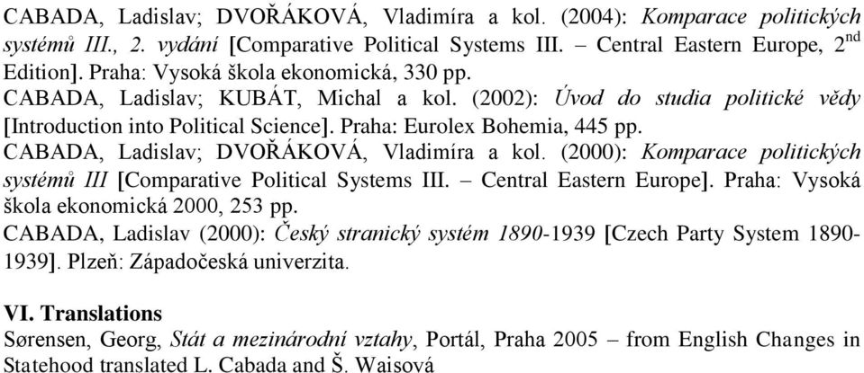 CABADA, Ladislav; DVOŘÁKOVÁ, Vladimíra a kol. (2000): Komparace politických systémů III Comparative Political Systems III. Central Eastern Europe. Praha: Vysoká škola ekonomická 2000, 253 pp.