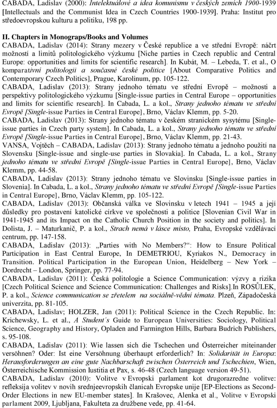 Chapters in Monograps/Books and Volumes CABADA, Ladislav (2014): Strany mezery v České republice a ve střední Evropě: náčrt možností a limitů politologického výzkumu [Niche parties in Czech republic